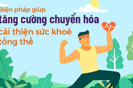 Biện pháp giúp tăng cường chuyển hóa, cải thiện sức khỏe tổng thể