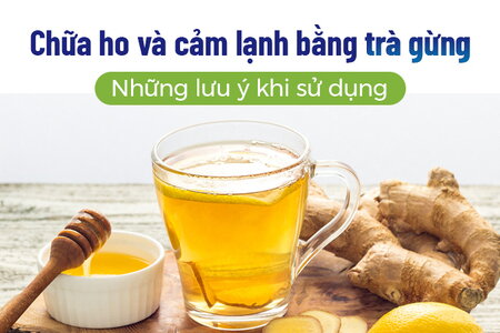 Chữa ho và cảm lạnh bằng trà gừng: Những lưu ý khi sử dụng