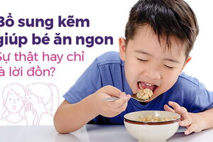 Bổ sung kẽm giúp bé ăn ngon: Sự thật hay chỉ là lời đồn?