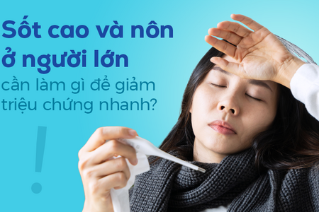 Sốt cao và nôn ở người lớn cần làm gì để giảm triệu chứng nhanh?