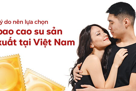 Lý do nên lựa chọn bao cao su sản xuất tại Việt Nam