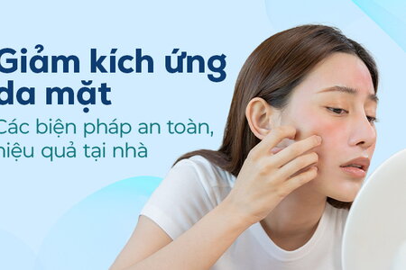 Giảm kích ứng da mặt: Các biện pháp an toàn, hiệu quả tại nhà