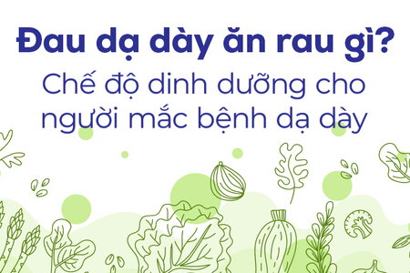 Đau dạ dày ăn rau gì? Chế độ dinh dưỡng cho người mắc bệnh dạ dày