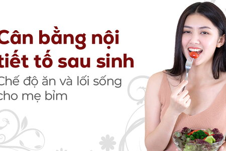 Cân bằng nội tiết tố sau sinh: Chế độ ăn và lối sống cho mẹ bỉm