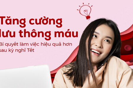 Tăng cường lưu thông máu - Bí quyết làm việc hiệu quả hơn sau Tết