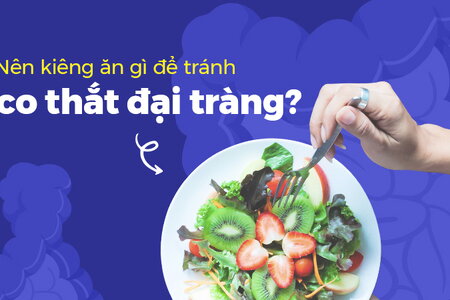 Nên kiêng ăn gì để tránh co thắt đại tràng?