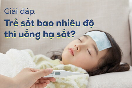 Giải đáp: Trẻ sốt bao nhiêu độ thì uống hạ sốt?