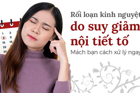 Rối loạn kinh nguyệt do suy giảm nội tiết tố Mách bạn cách xử lý ngay