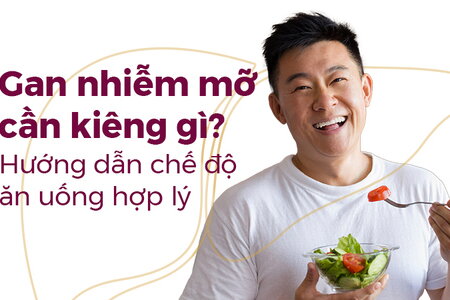 Gan nhiễm mỡ cần kiêng gì? Hướng dẫn chế độ ăn uống hợp lý