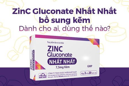 ZinC Gluconatee Nhất Nhất bổ sung kẽm: Dành cho ai, dùng thế nào?