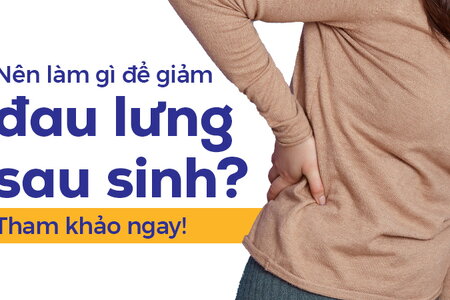 Nên làm gì để giảm đau lưng sau sinh? Tham khảo ngay!