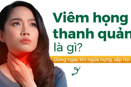 Viêm họng thanh quản là gì: Dùng ngay khi ngứa họng, sắp ho! 