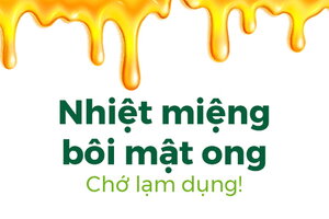Nhiệt miệng bôi mật ong: Chớ lạm dụng!