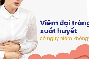 Viêm đại tràng xuất huyết có nguy hiểm không?