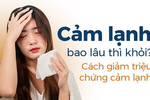 Cảm lạnh bao lâu thì khỏi? Cách giảm triệu chứng cảm lạnh