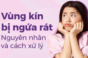 Vùng kín bị ngứa rát: Nguyên nhân và cách xử lý