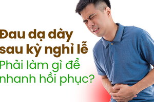 Đau dạ dày sau kỳ nghỉ lễ: Phải làm gì để nhanh hồi phục?
