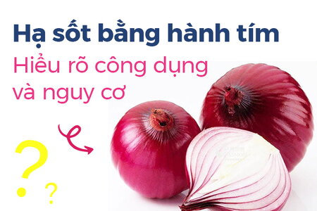Hạ sốt bằng hành tím: Hiểu rõ công dụng và nguy cơ