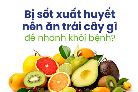 Bị sốt xuất huyết nên ăn trái cây gì để nhanh khỏi bệnh?