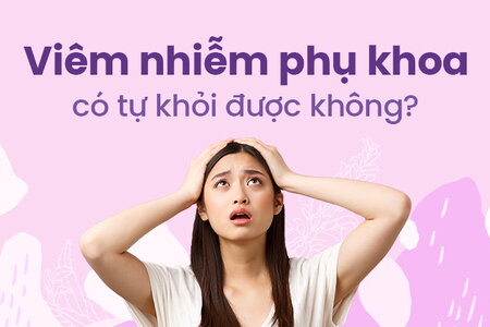 Viêm nhiễm phụ khoa có tự khỏi được không?