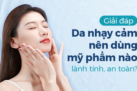 Giải đáp: Da nhạy cảm nên dùng mỹ phẩm nào lành tính, an toàn?