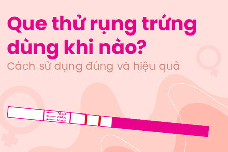 Que thử rụng trứng dùng khi nào? Cách sử dụng đúng và hiệu quả
