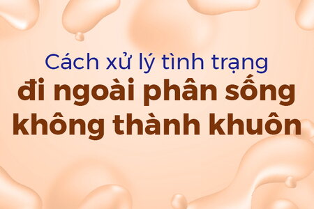 Cách xử lý tình trạng đi ngoài phân sống không thành khuôn