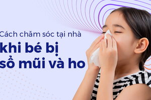 Cách chăm sóc tại nhà khi bé bị sổ mũi và ho