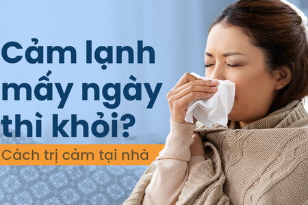 Cảm lạnh mấy ngày thì khỏi? Cách trị cảm tại nhà