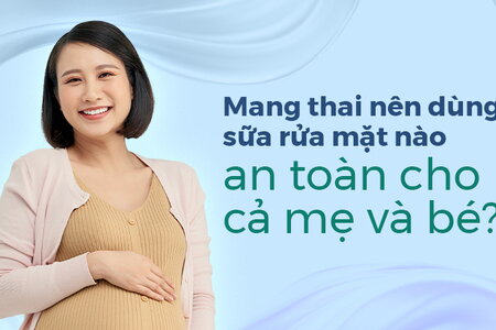 Mang thai nên dùng sữa rửa mặt nào an toàn cho cả mẹ và bé?