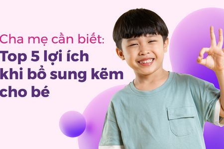 Cha mẹ cần biết: Top 5 lợi ích khi bổ sung kẽm cho bé