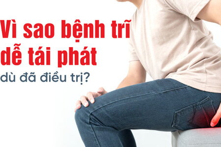 Vì sao bệnh trĩ dễ tái phát dù đã điều trị? 