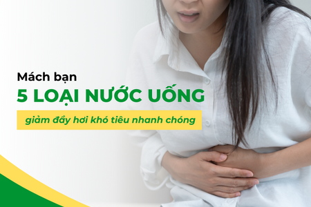 Mách bạn 5 loại nước uống giảm đầy hơi khó tiêu nhanh chóng