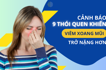 Cảnh báo 9 thói quen khiến viêm xoang mũi trở nặng hơn