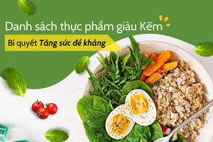 Danh sách những thực phẩm giàu kẽm - bí quyết tăng sức đề kháng