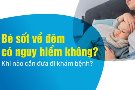 Bé sốt về đêm có nguy hiểm không? Khi nào cần đưa đi khám bệnh?