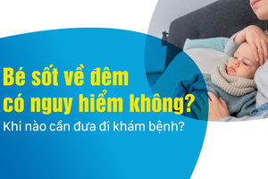 Bé sốt về đêm có nguy hiểm không? Khi nào cần đưa đi khám bệnh?