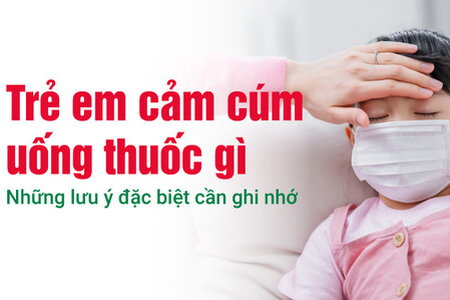 Trẻ em cảm cúm uống thuốc gì: Những lưu ý đặc biệt cần ghi nhớ