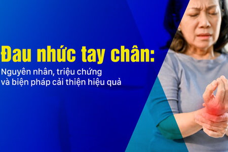 Đau nhức tay chân: Nguyên nhân, triệu chứng và biện pháp cải thiện