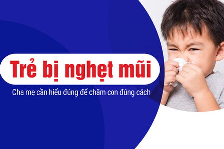 Trẻ bị nghẹt mũi: Cha mẹ cần hiểu đúng để chăm con đúng cách