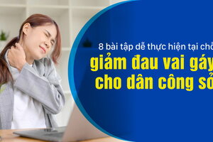 8 bài tập dễ thực hiện tại chỗ giảm đau vai gáy cho dân công sở