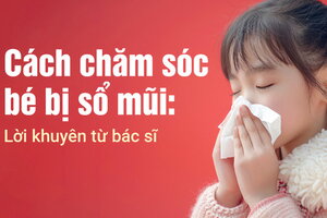 Cách chăm sóc bé bị sổ mũi: Lời khuyên từ bác sĩ