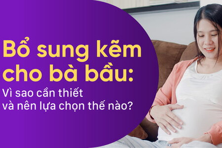 Bổ sung kẽm cho bà bầu: Vì sao cần thiết và nên lựa chọn thế nào?