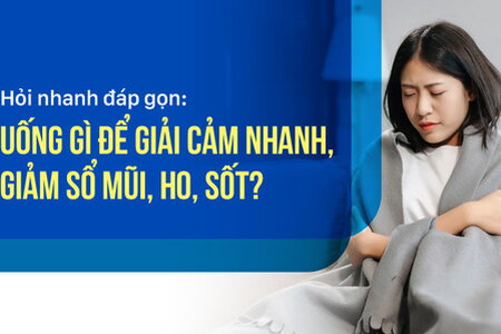 Hỏi nhanh đáp gọn: Uống gì để giải cảm nhanh, giảm sổ mũi, ho, sốt?