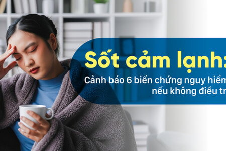 Sốt cảm lạnh: Cảnh báo 6 biến chứng nguy hiểm nếu không điều trị