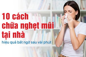 10 cách chữa nghẹt mũi tại nhà hiệu quả bất ngờ sau vài phút