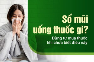 Sổ mũi uống thuốc gì? Đừng tự mua thuốc khi chưa biết điều này