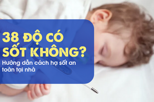38 độ có sốt không? Hướng dẫn cách hạ sốt an toàn tại nhà