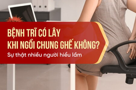 Bệnh trĩ có lây khi ngồi chung ghế không Sự thật nhiều người hiểu lầm