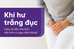 Khí hư trắng đục ở phụ nữ tiền mãn kinh, mãn kinh có nguy hiểm không?